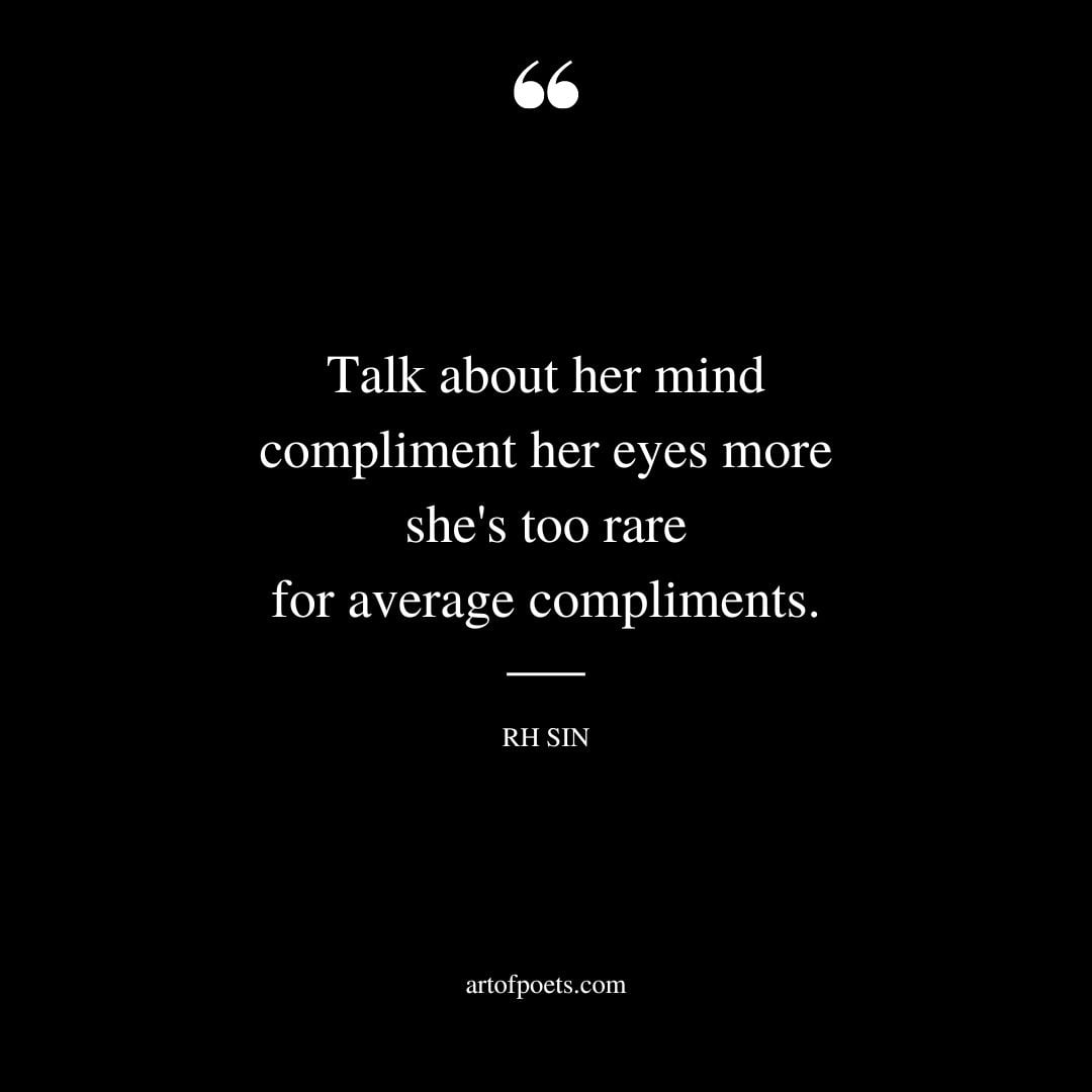 Talk about her mind compliment her eyes more shes too rare for average compliments