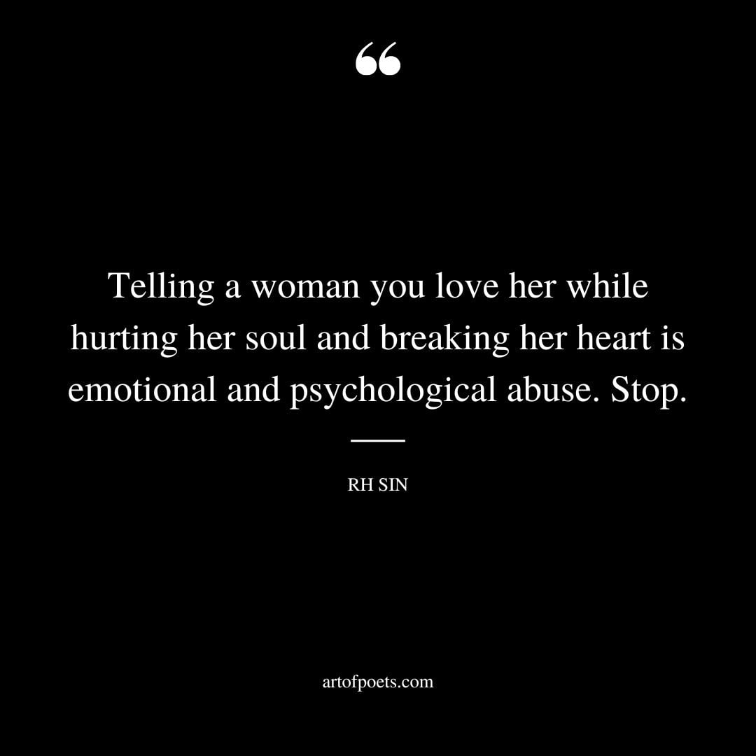 Telling a woman you love her while hurting her soul and breaking her heart is emotional and psychological abuse. Stop