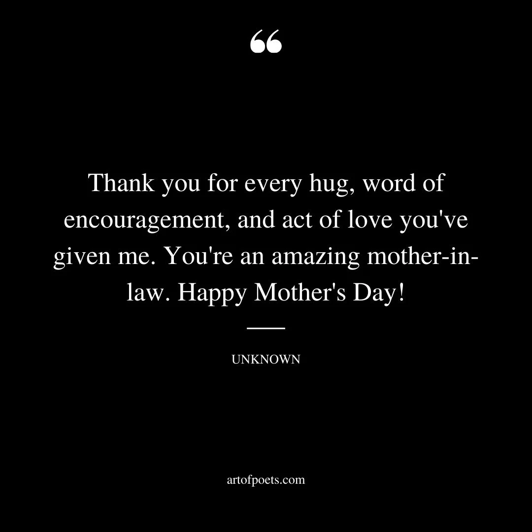 Thank you for every hug word of encouragement and act of love youve given me. Youre an amazing mother in law. Happy Mothers Day