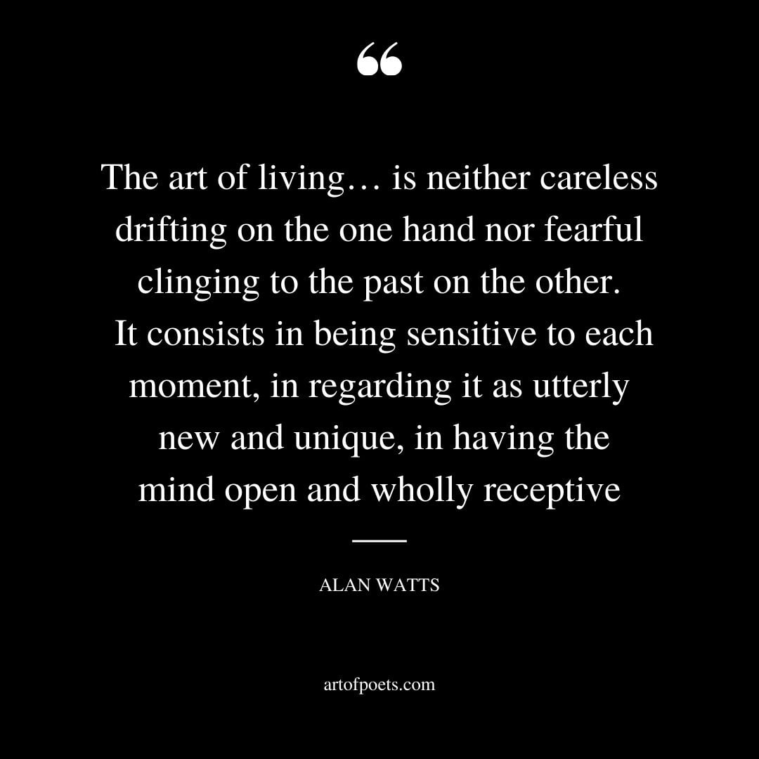 The art of living … is neither careless drifting on the one hand nor fearful clinging to the past on the other