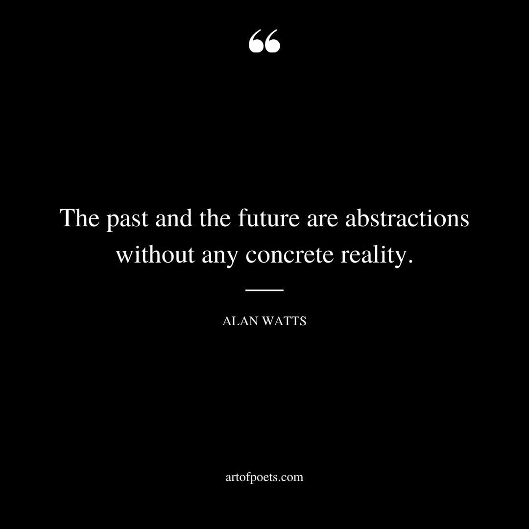 The past and the future are abstractions without any concrete reality