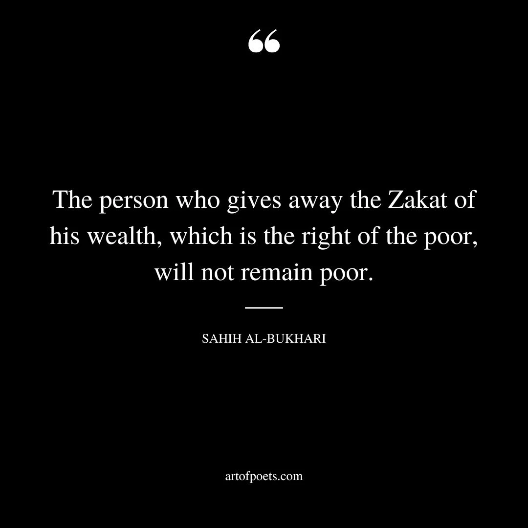 The person who gives away the Zakat of his wealth which is the right of the poor will not remain poor