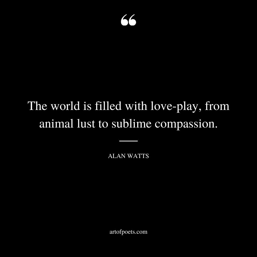 The world is filled with love play from animal lust to sublime compassion