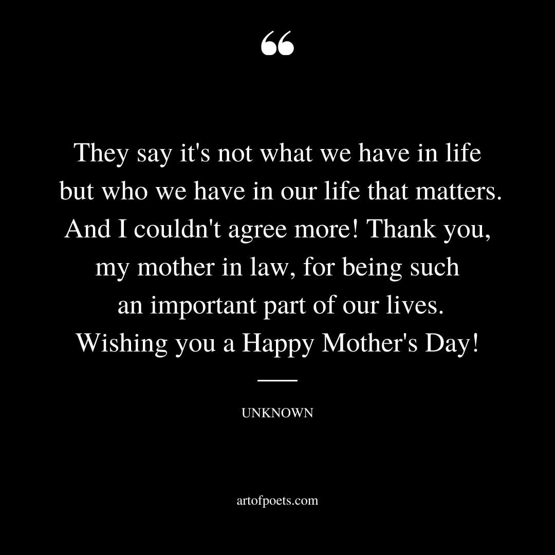 They say its not what we have in life but who we have in our life that matters. And I couldnt agree more Thank you my mother in law