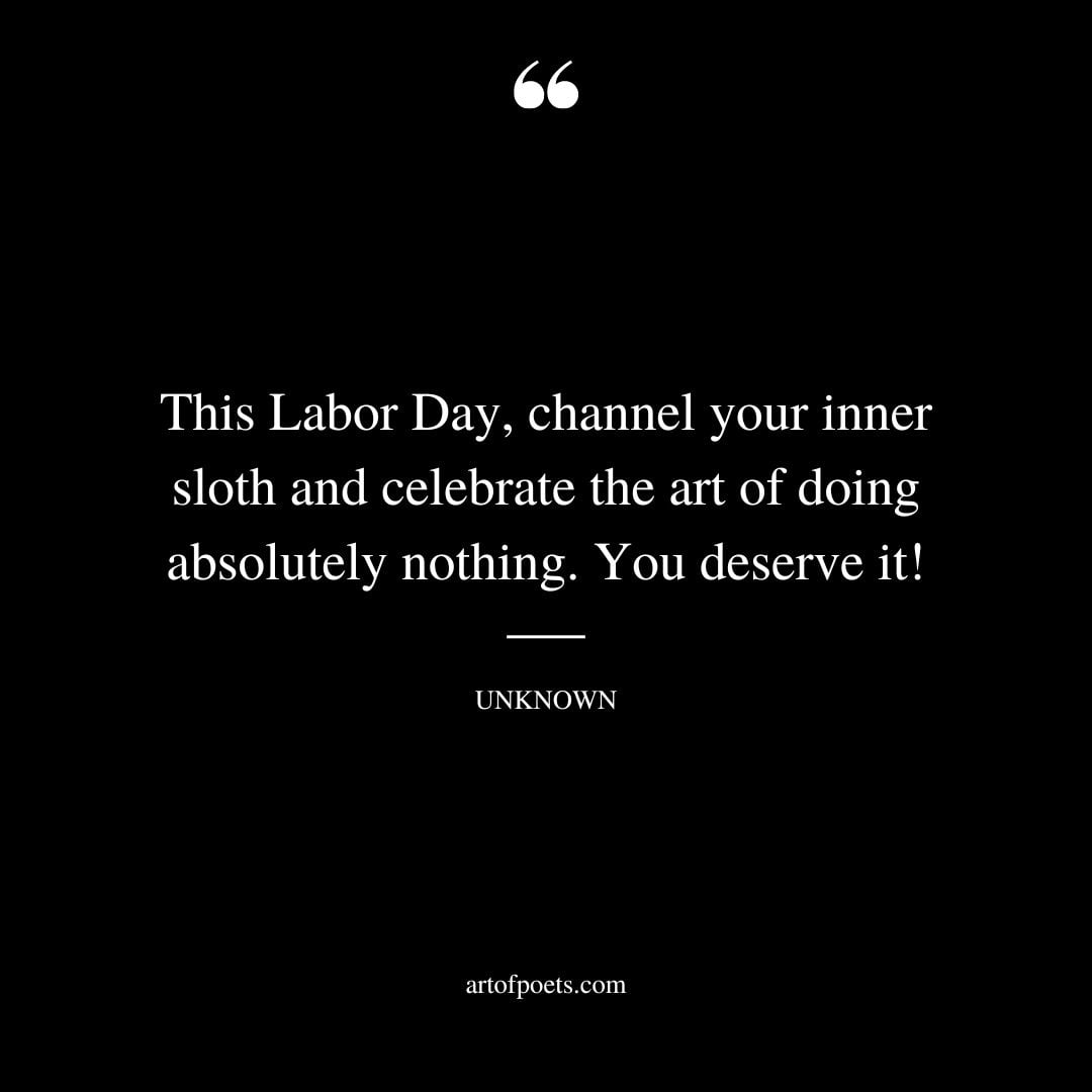 This Labor Day channel your inner sloth and celebrate the art of doing absolutely nothing. You deserve it