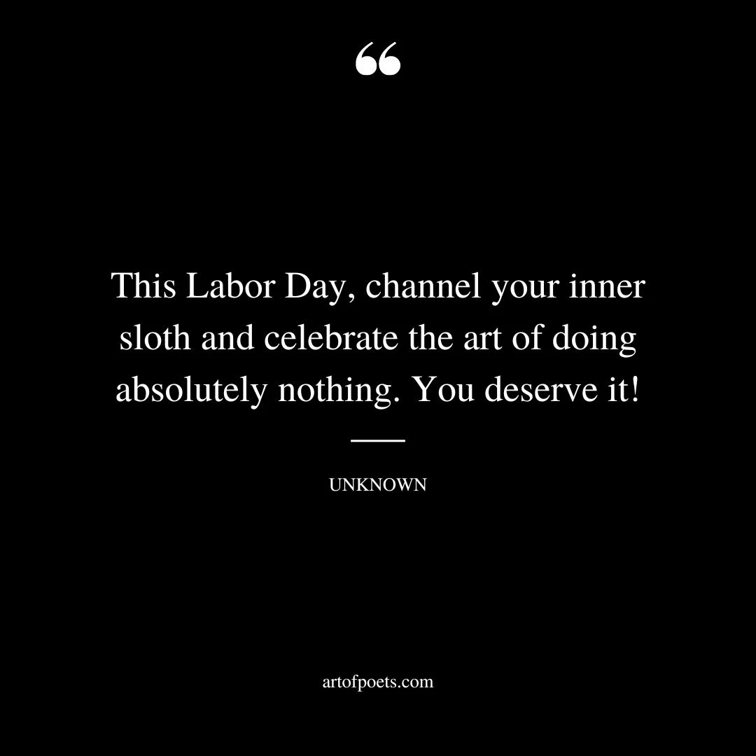 This Labor Day channel your inner sloth and celebrate the art of doing absolutely nothing. You deserve it