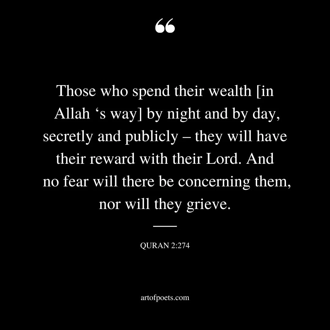 Those who spend their wealth in Allah ‘s way by night and by day secretly and publicly – they will have their reward with their Lord
