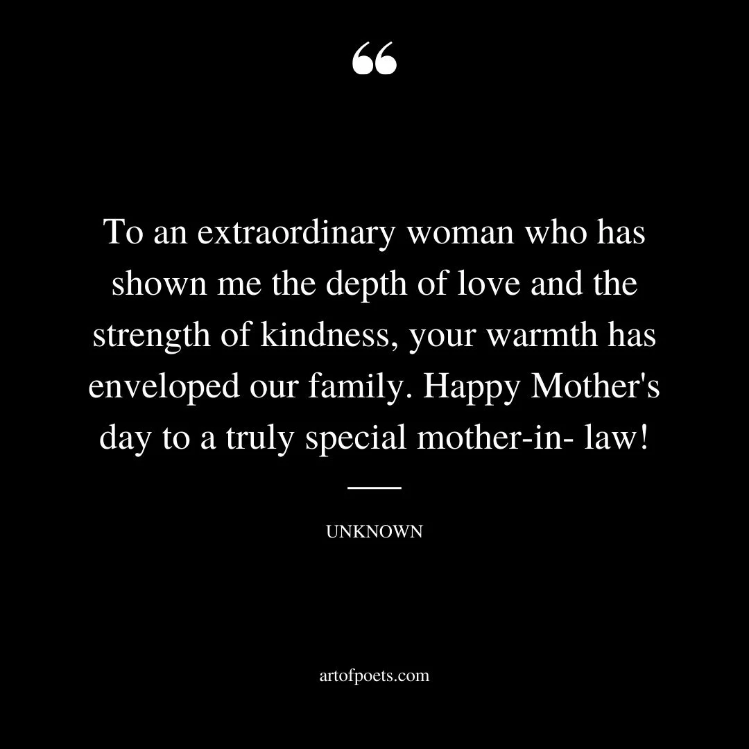 To an extraordinary woman who has shown me the depth of love and the strength of kindness your warmth has enveloped our family