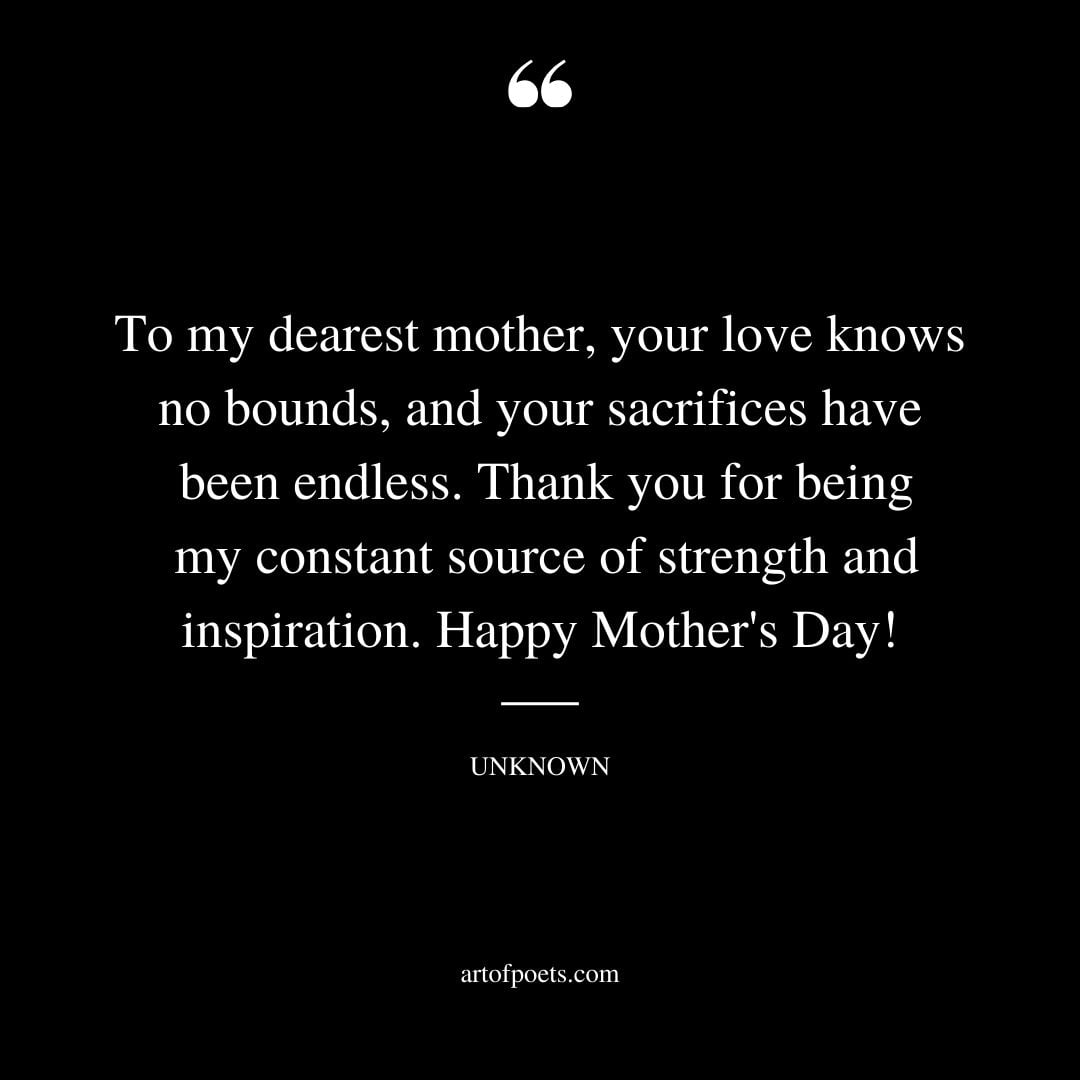 To my dearest mother your love knows no bounds and your sacrifices have been endless. Thank you for being my constant source of strength and inspiration. Happy Mothers Day