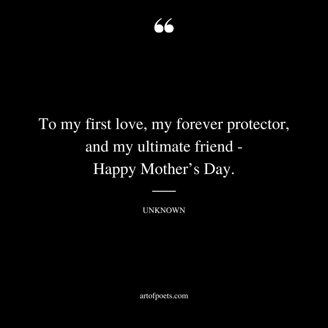 To my first love my forever protector and my ultimate friend Happy Mothers Day