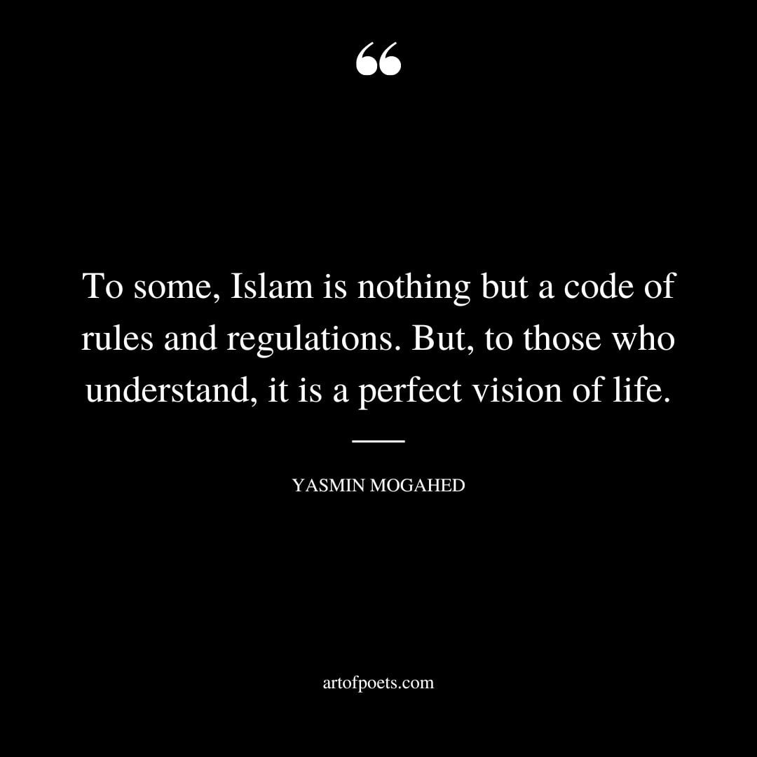 To some Islam is nothing but a code of rules and regulations. But to those who understand it is a perfect vision of life. Yasmin Mogahed