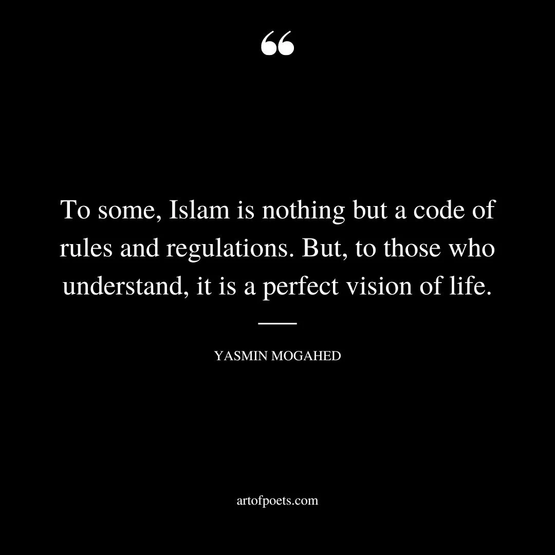 To some Islam is nothing but a code of rules and regulations. But to those who understand it is a perfect vision of life. Yasmin Mogahed