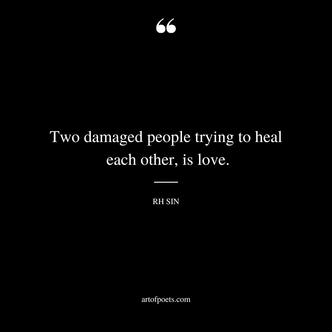 Two damaged people trying to heal each other is love