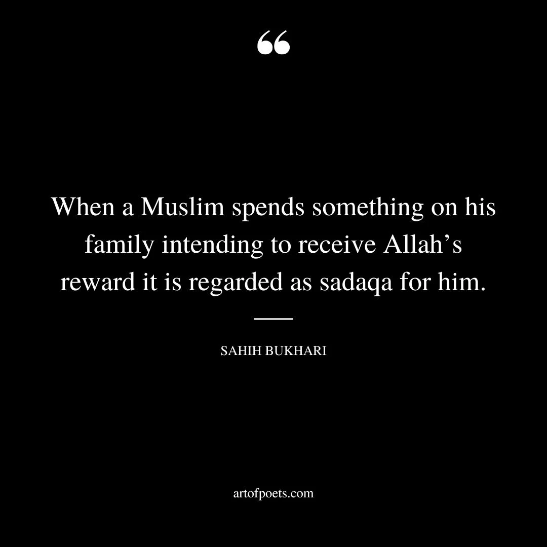 When a Muslim spends something on his family intending to receive Allahs reward it is regarded as sadaqa for him