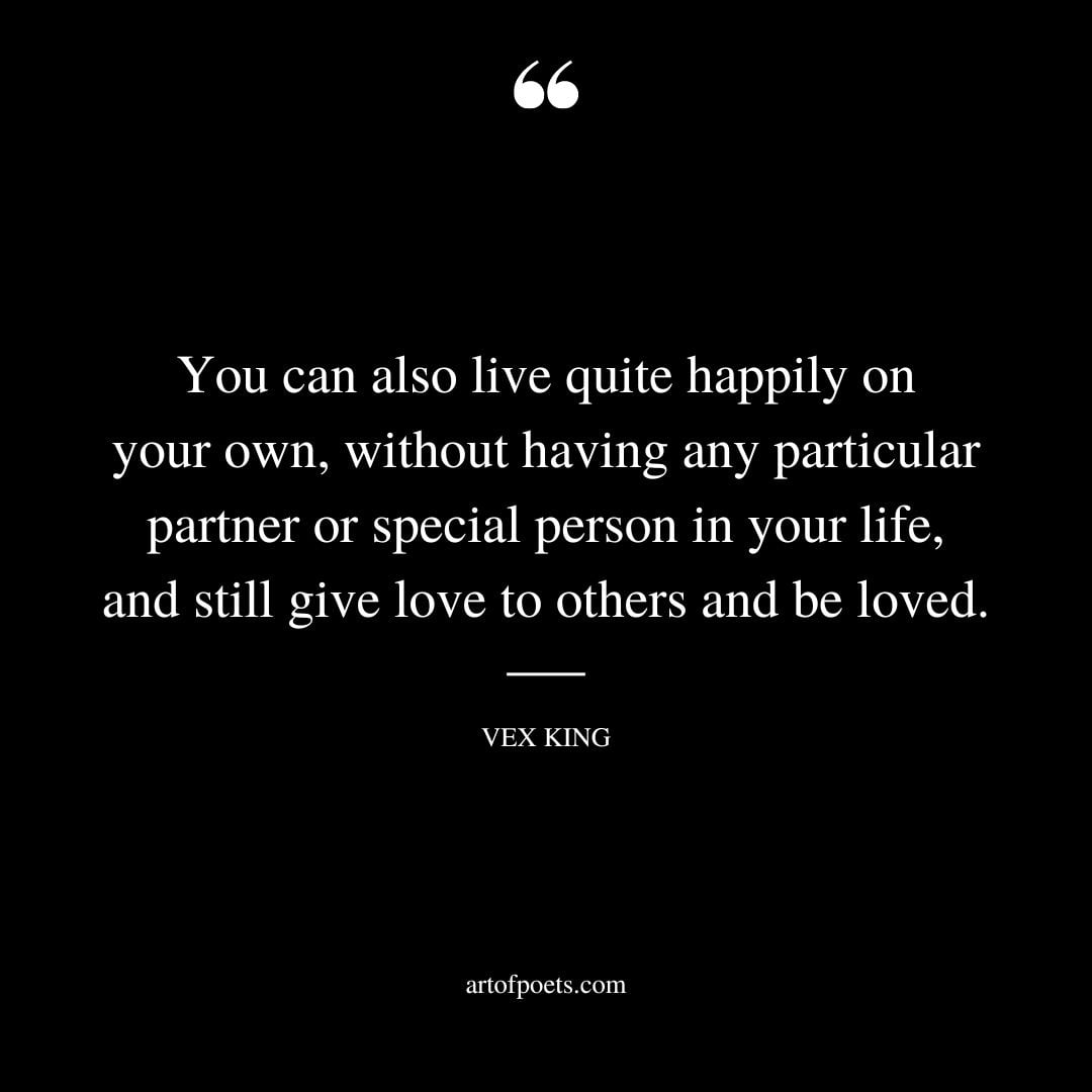 You can also live quite happily on your own without having any particular partner