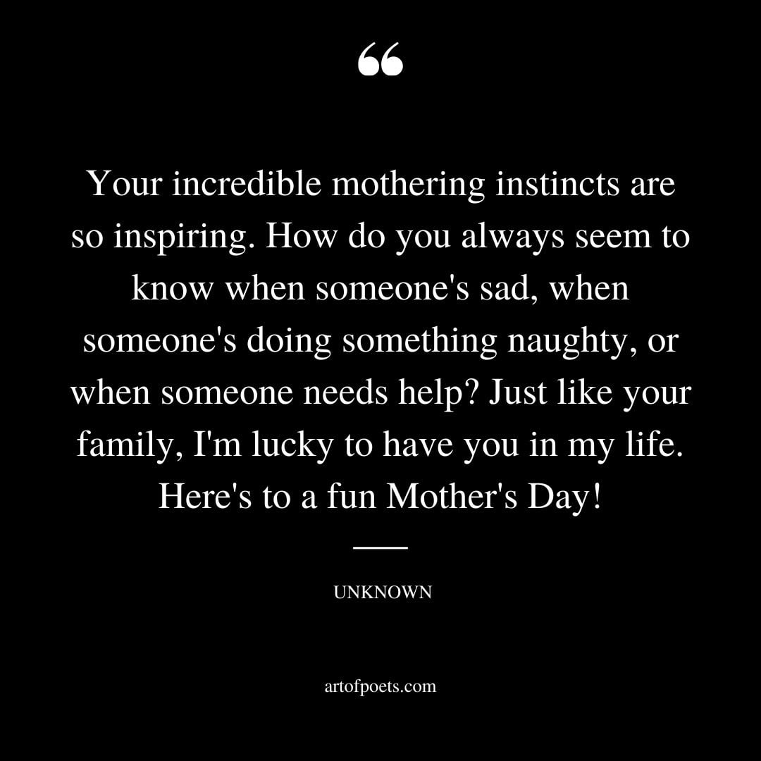 Your incredible mothering instincts are so inspiring. How do you always seem to know when someones sad when someones doing something naughty
