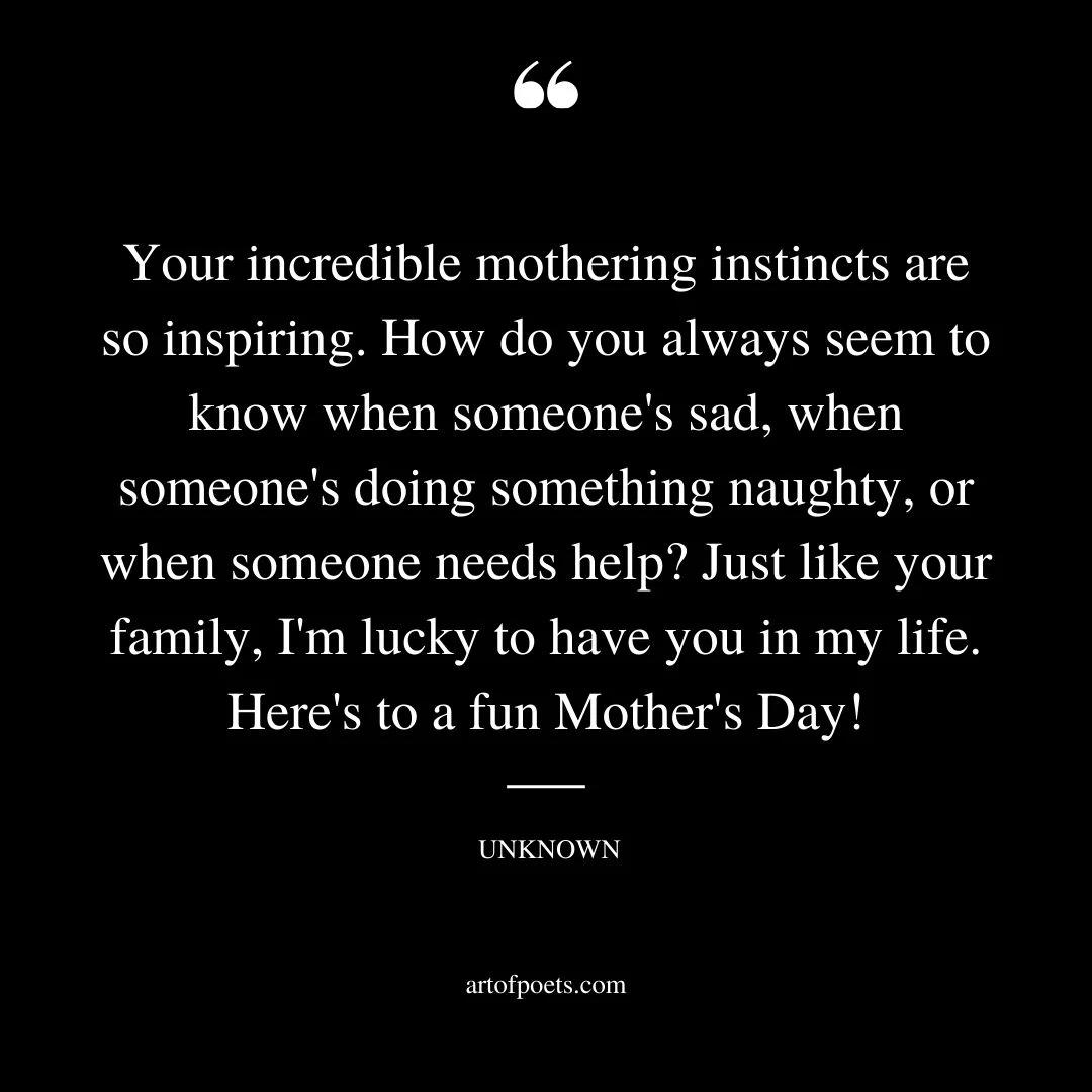 Your incredible mothering instincts are so inspiring. How do you always seem to know when someones sad when someones doing something naughty