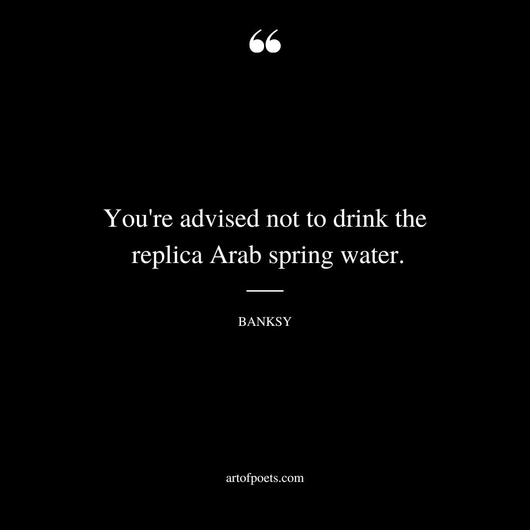 Youre advised not to drink the replica Arab spring water