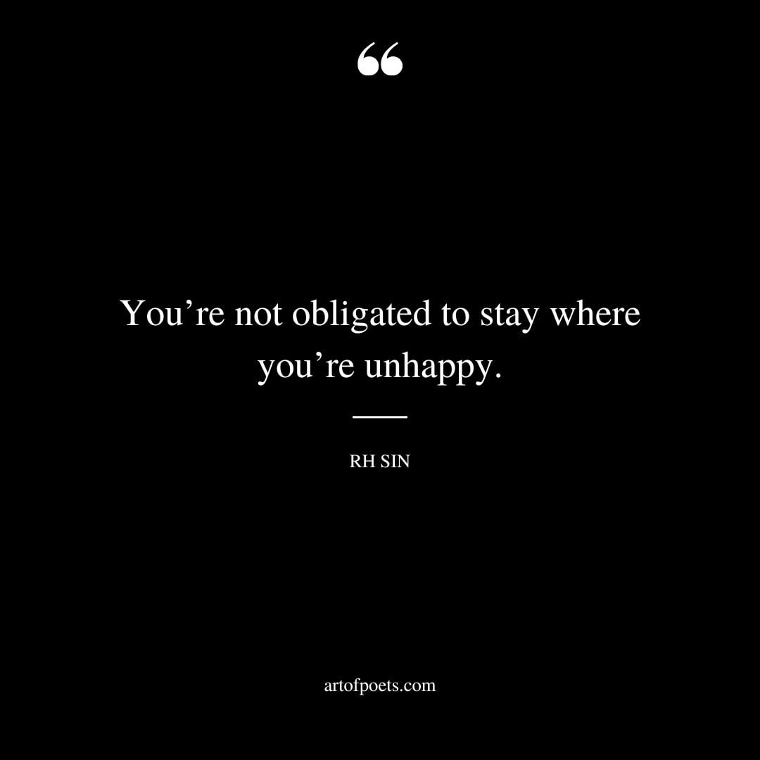 Youre not obligated to stay where youre unhappy 1