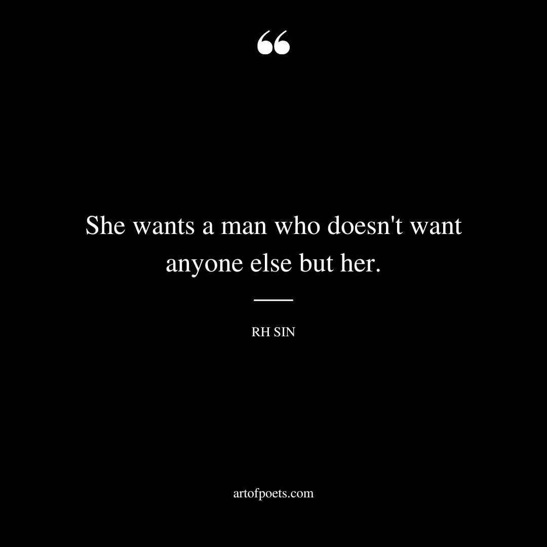 she wants a man who doesnt want anyone else but her