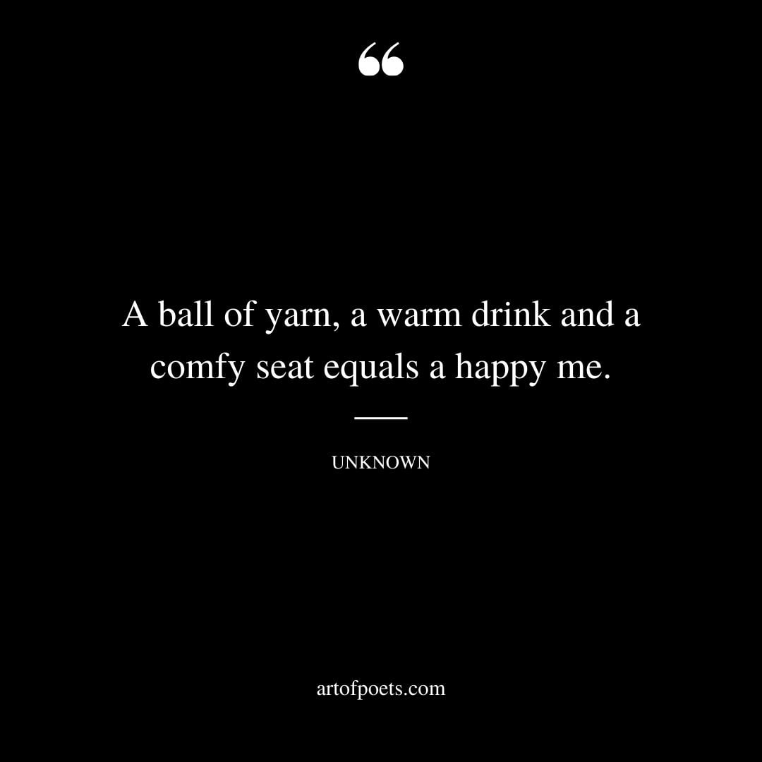 A ball of yarn a warm drink and a comfy seat equals a happy me