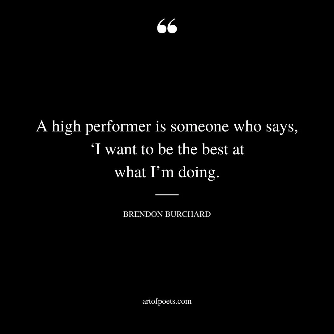 A high performer is someone who says ‘I want to be the best at what Im doing