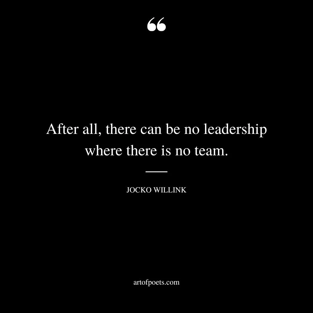 After all there can be no leadership where there is no team