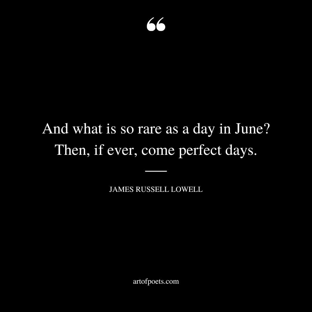 And what is so rare as a day in June Then if ever come perfect days 1