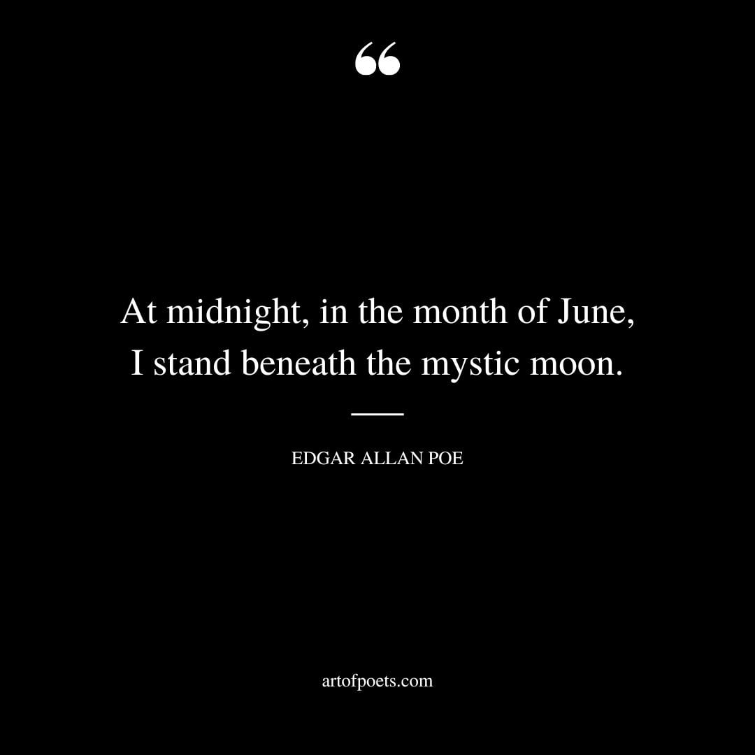 At midnight in the month of June I stand beneath the mystic moon