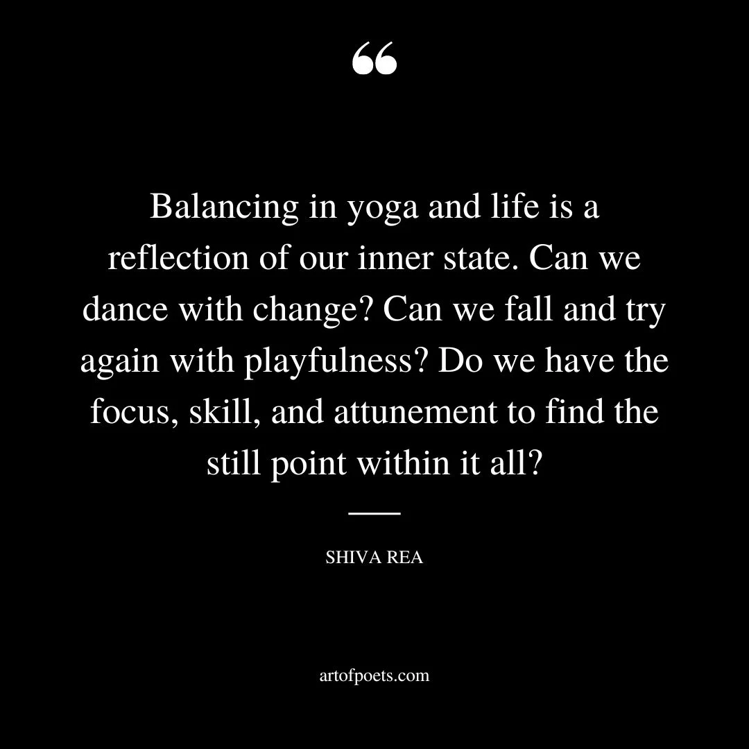 Balancing in yoga and life is a reflection of our inner state. Can we dance with change