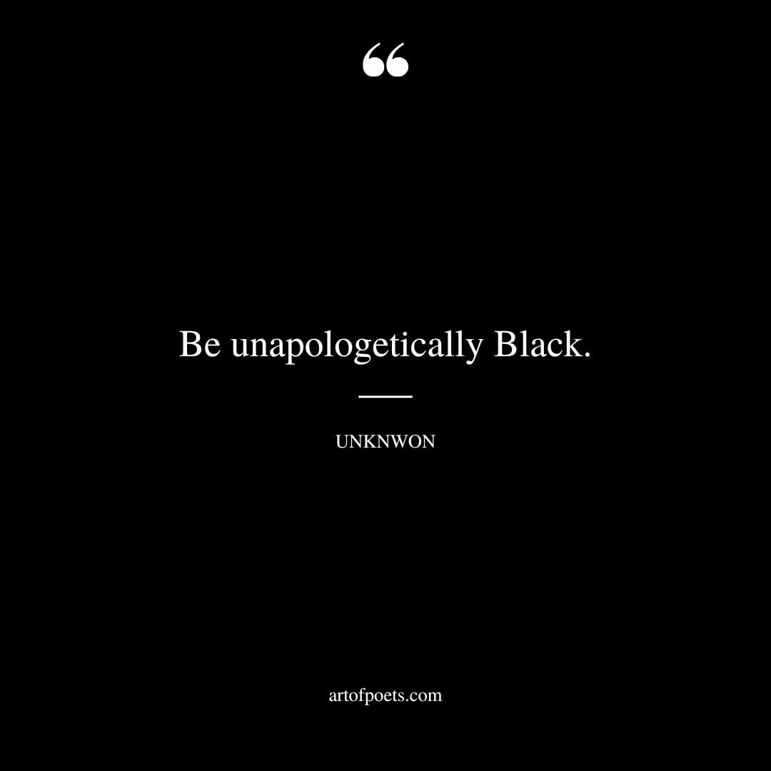 Be unapologetically Black