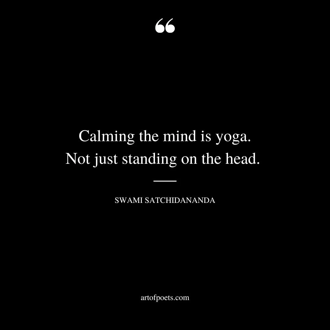 Calming the mind is yoga. Not just standing on the head