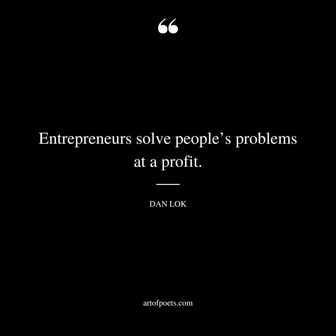 Entrepreneurs solve peoples problems at a profit