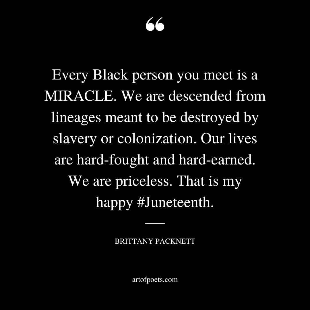 Every Black person you meet is a MIRACLE. We are descended from lineages meant to be destroyed by slavery or colonization. Our lives are hard fought and hard earned