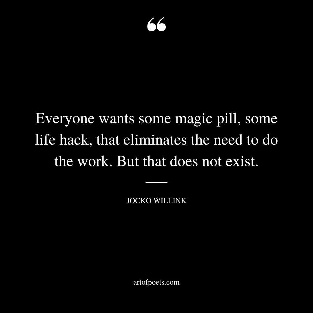Everyone wants some magic pill some life hack that eliminates the need to do the work. But that does not