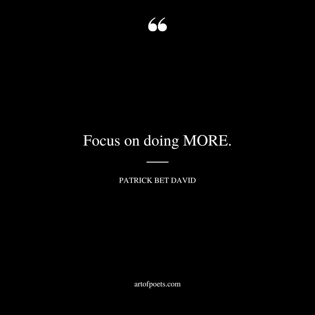 Focus on doing MORE