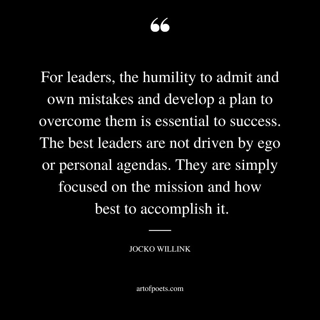 For leaders the humility to admit and own mistakes and develop a plan to overcome them is essential to success