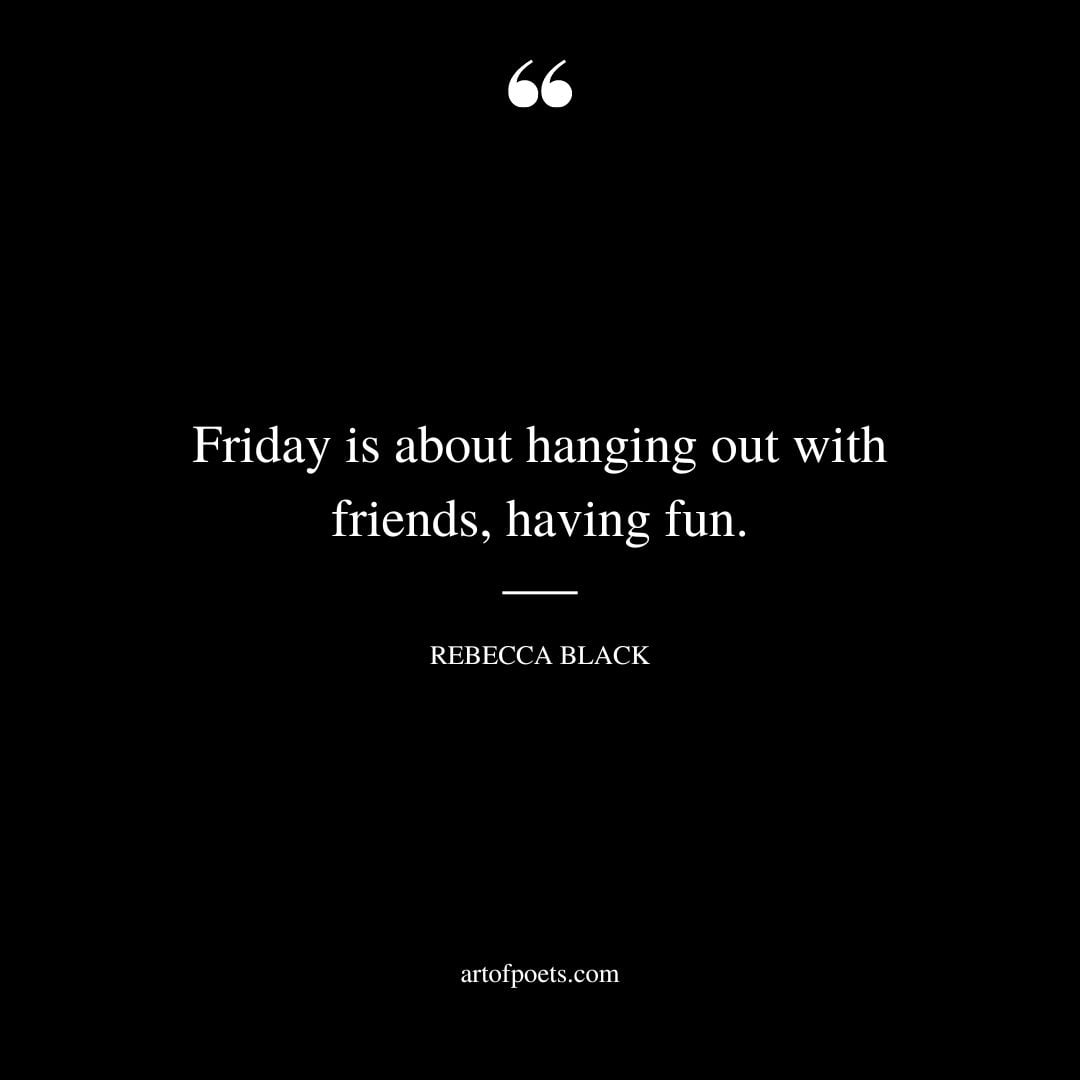 Friday is about hanging out with friends having fun