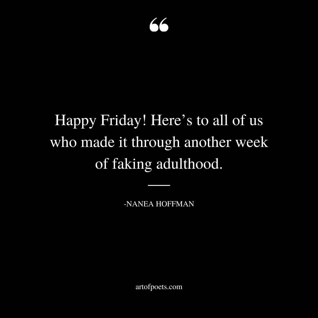 Happy Friday Heres to all of us who made it through another week of faking adulthood