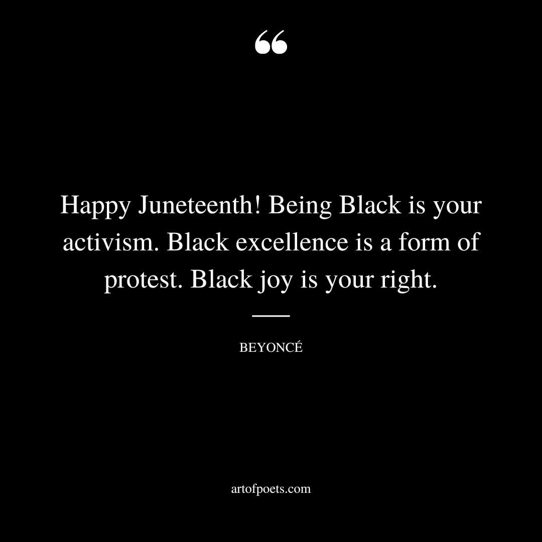 Happy Juneteenth Being Black is your activism. Black excellence is a form of protest. Black joy is your right
