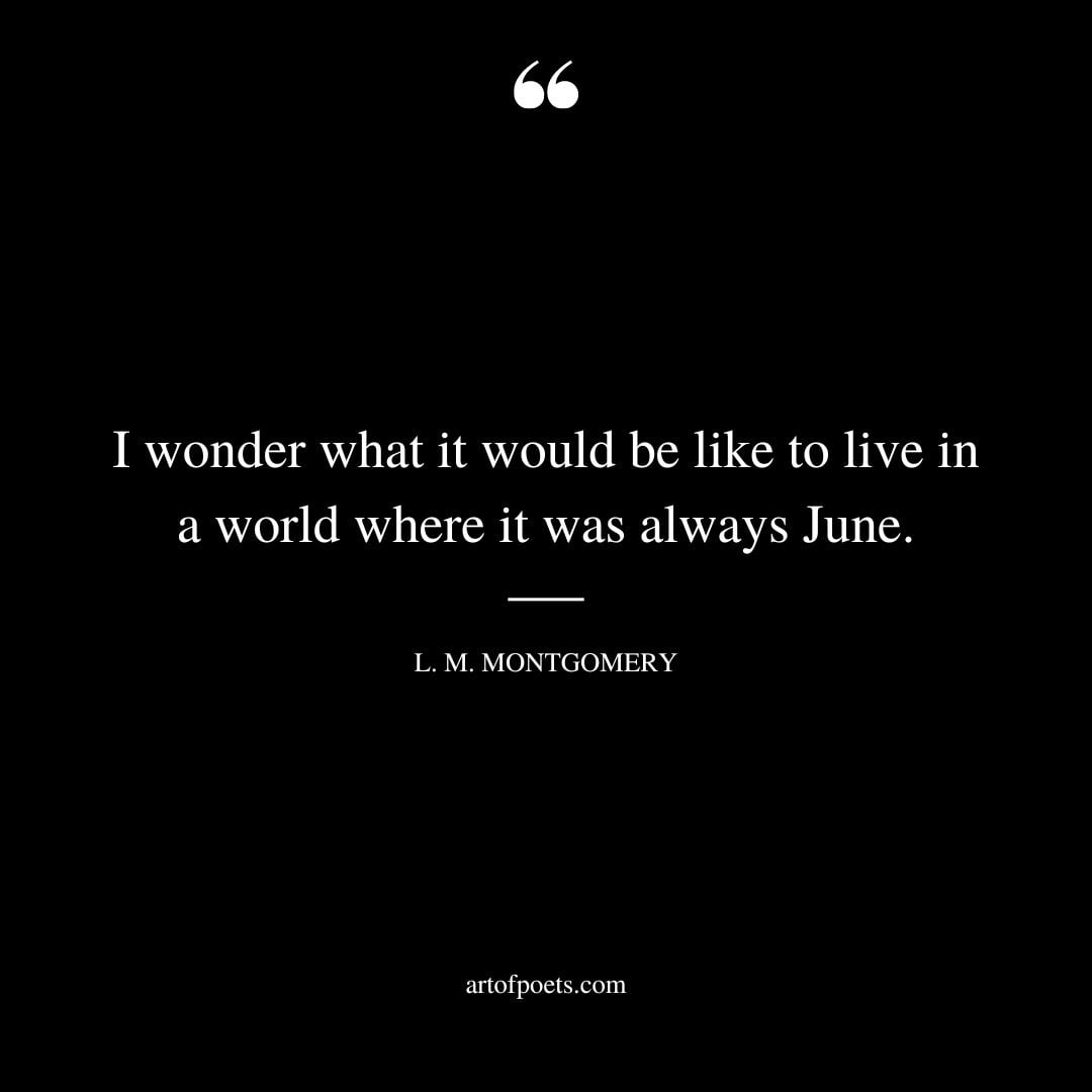I wonder what it would be like to live in a world where it was always June