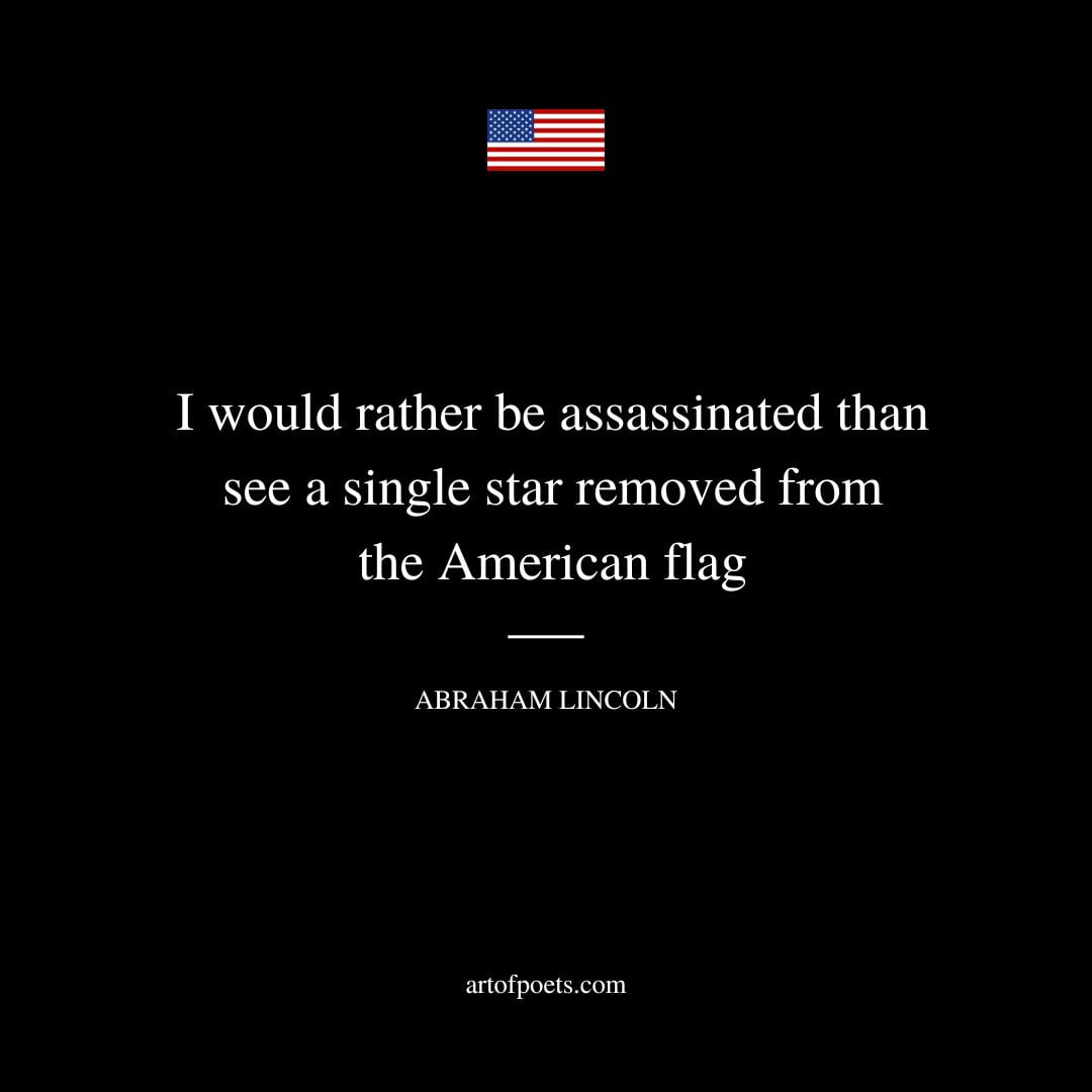 I would rather be assassinated than see a single star removed from the American flag