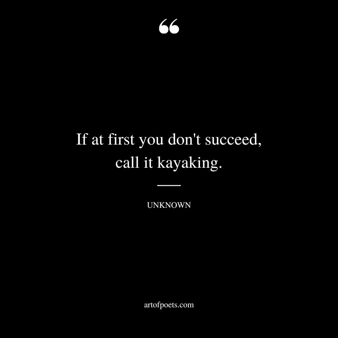 If at first you dont succeed call it kayaking