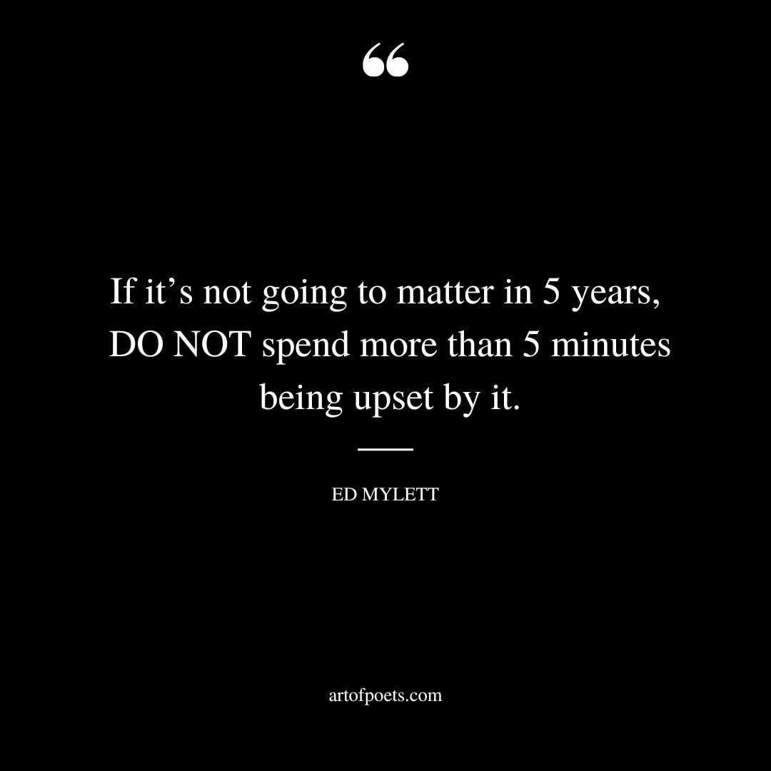 If its not going to matter in 5 years DO NOT spend more than 5 minutes being upset by it