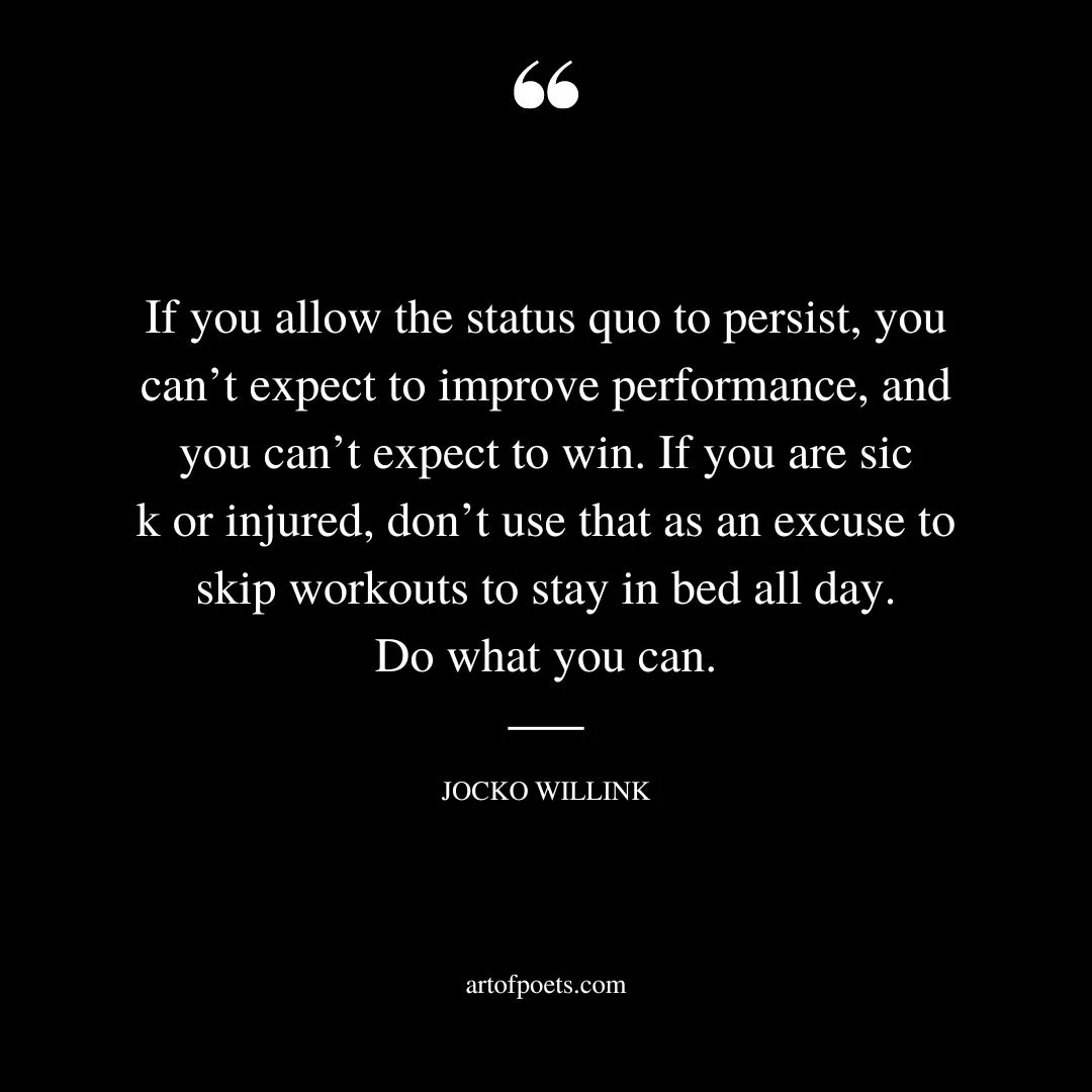 If you allow the status quo to persist you cant expect to improve performance and you cant expect to win