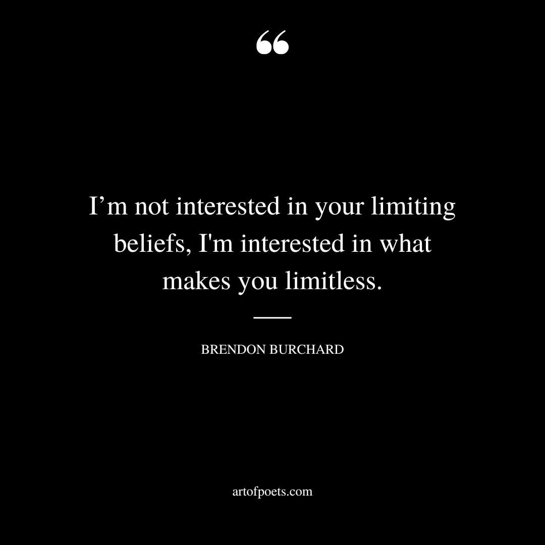 Im not interested in your limiting beliefs Im interested in what makes you limitless