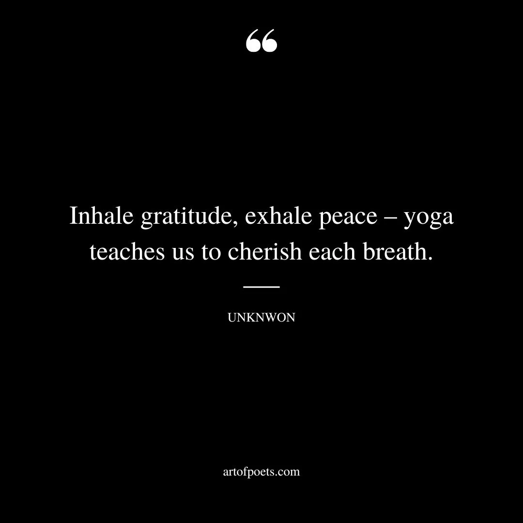Inhale gratitude exhale peace – yoga teaches us to cherish each breath