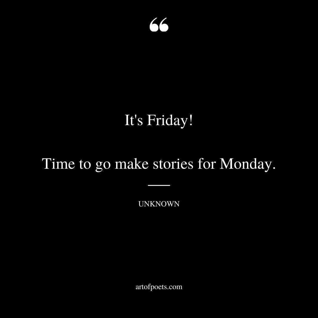 Its Friday Time to go make stories for Monday 1