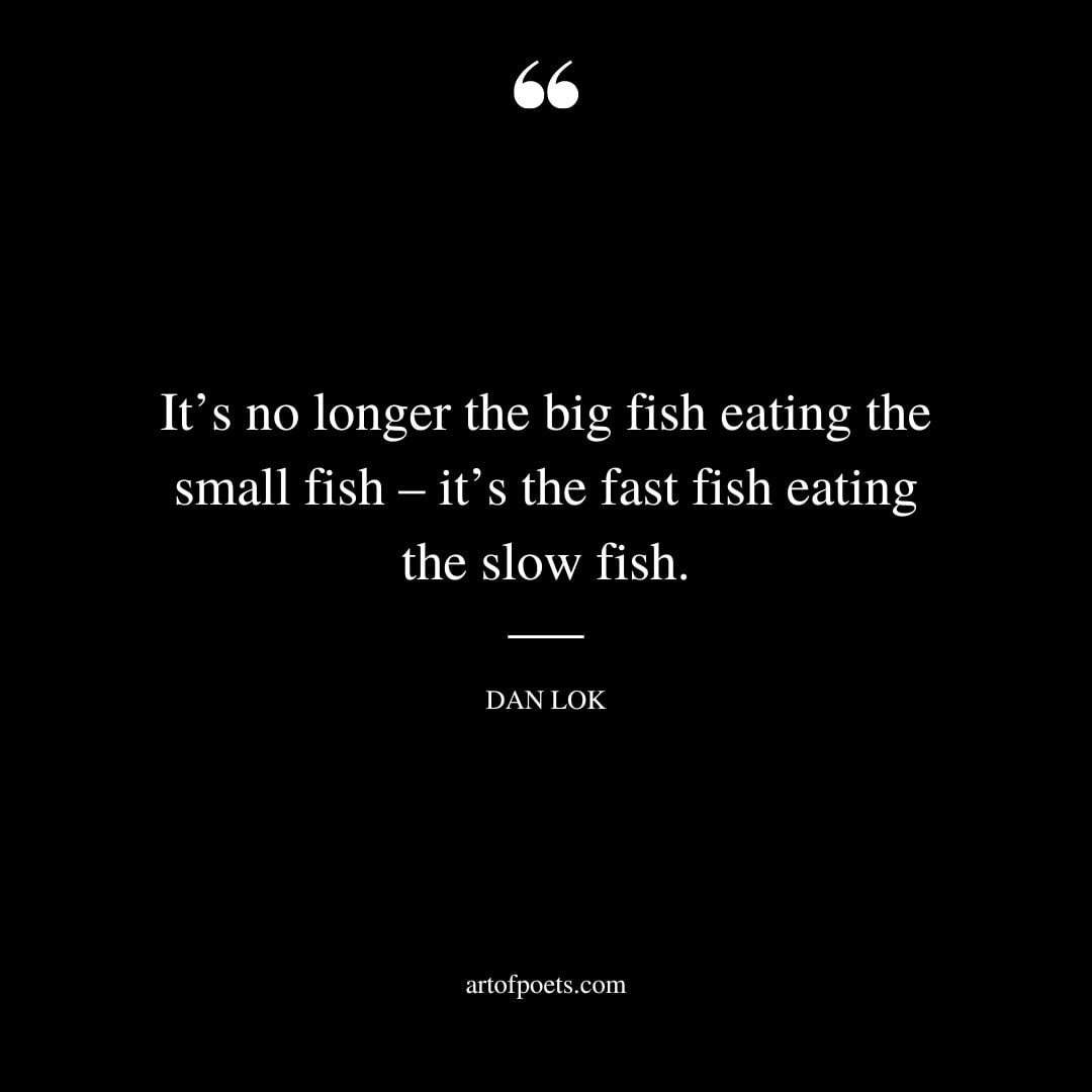 Its no longer the big fish eating the small fish – its the fast fish eating the slow fish