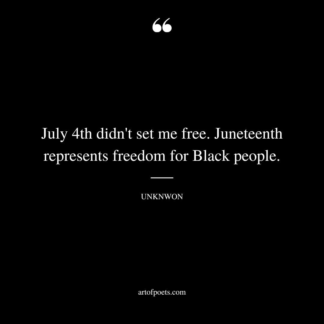July 4th didnt set me free. Juneteenth represents freedom for Black people